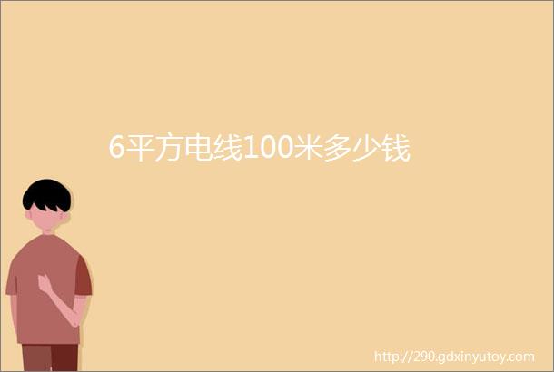 6平方电线100米多少钱