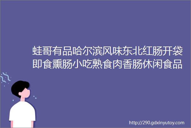 蛙哥有品哈尔滨风味东北红肠开袋即食熏肠小吃熟食肉香肠休闲食品风味红肠80g15根实惠装