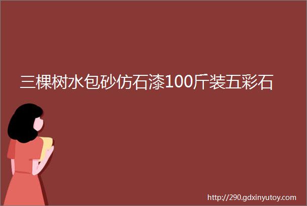 三棵树水包砂仿石漆100斤装五彩石